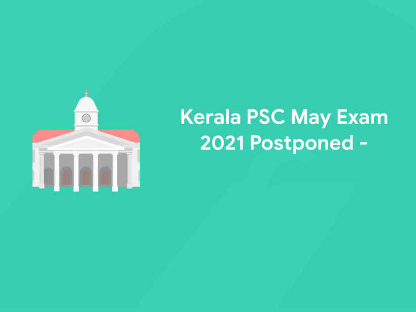 All the exams scheduled to be conducted by Kerala PSC in May 2021 have been postponed