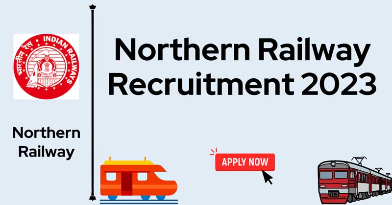 Northern Railway Recruitment 2023: Apply for vacancies in various trades