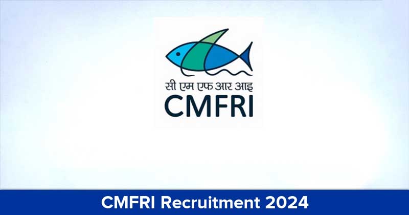 CMFRI Recruitment 2024: Apply now for various vacancies at Vizhinjam